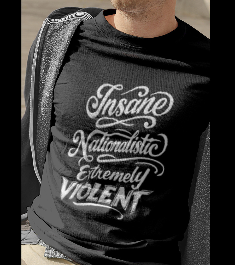Insane Nationalistic Extremely Violent T-Shirt
