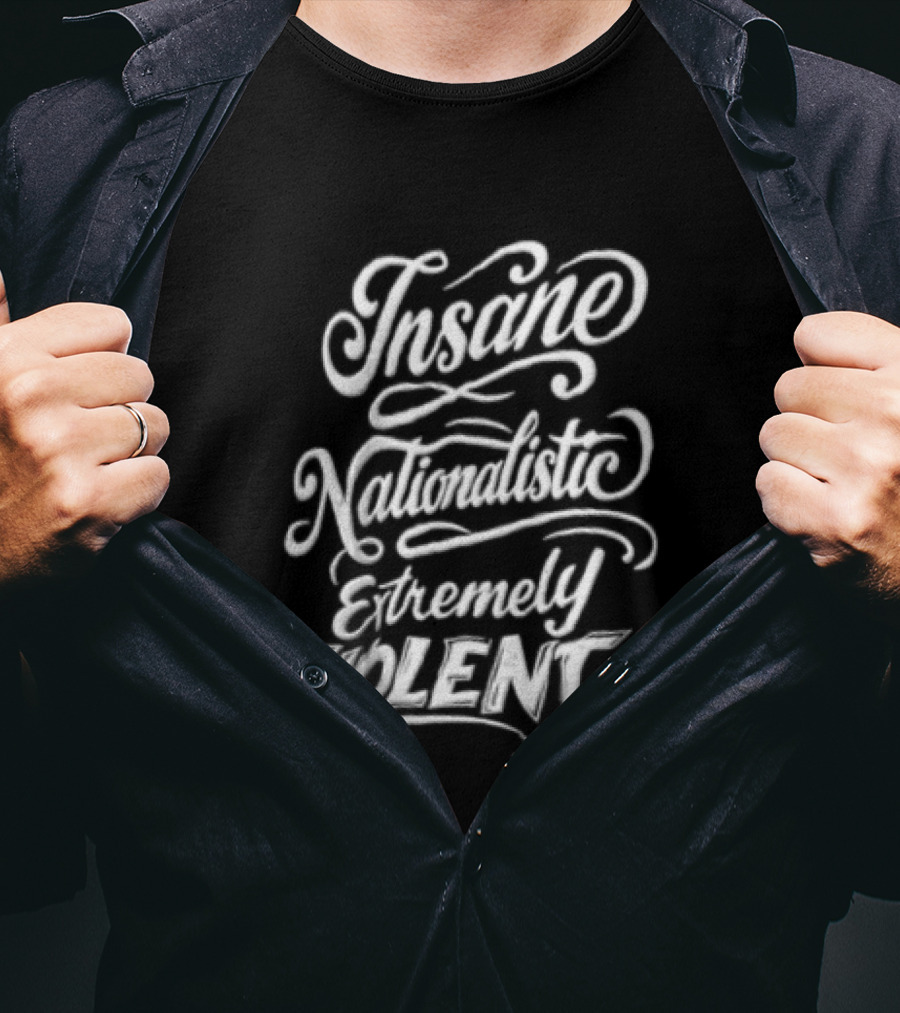 Insane Nationalistic Extremely Violent T-Shirt