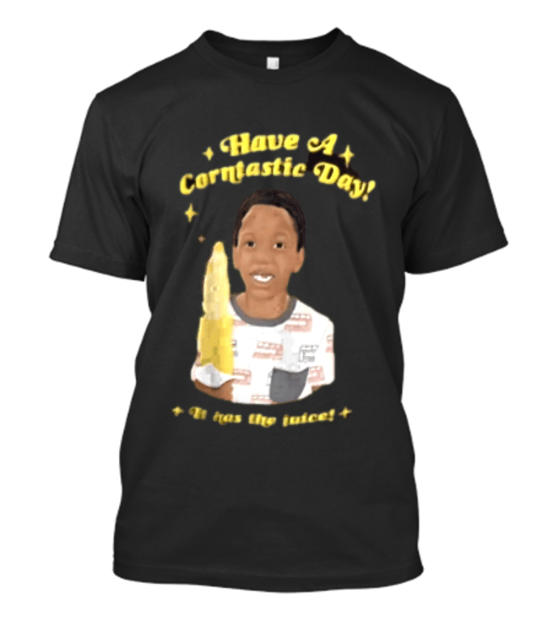 Have A Corntastic Day It Has The Juice Kid Corn T-Shirt