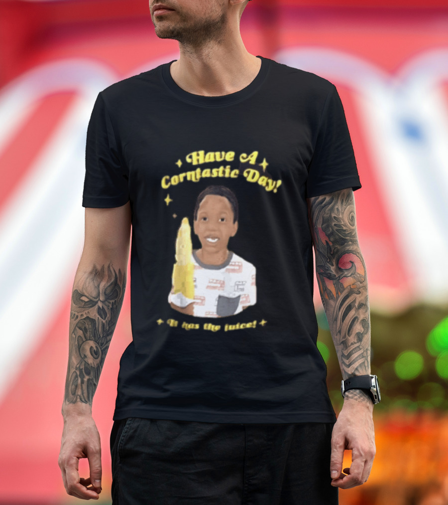 Have A Corntastic Day It Has The Juice Kid Corn T-Shirt