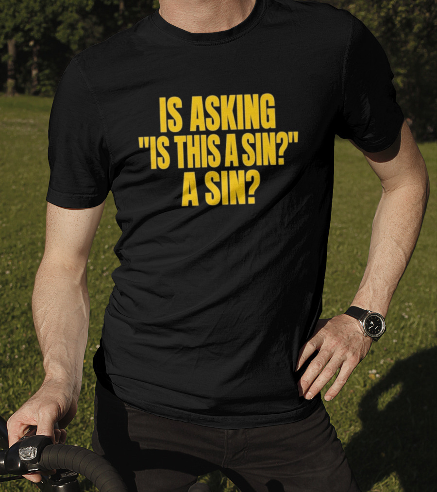 Is Asking Is This A Sin A Sin Funny Philosophy Question T-Shirt
