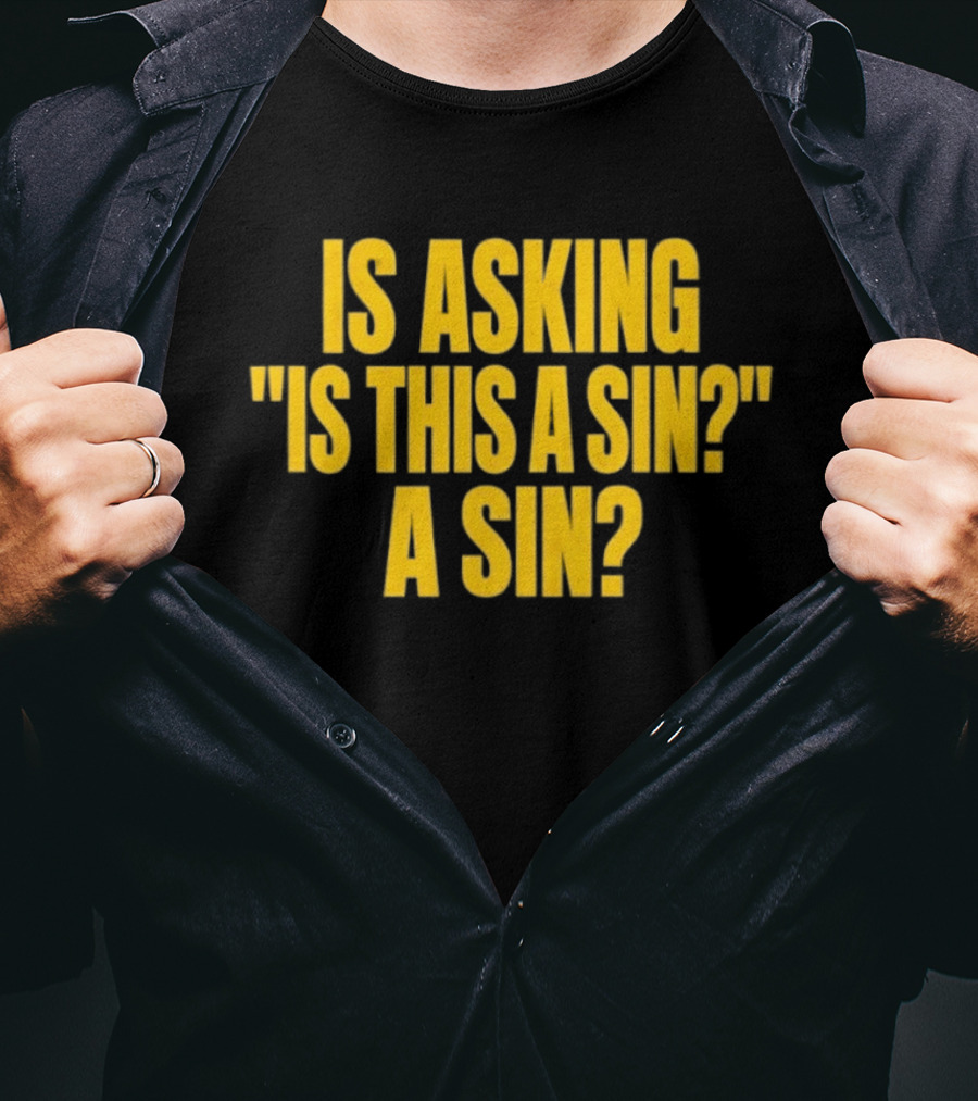 Is Asking Is This A Sin A Sin Funny Philosophy Question T-Shirt