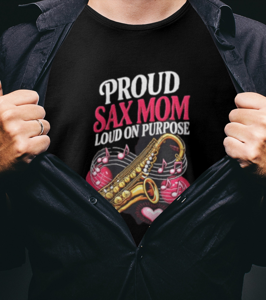 Proud Sax Mom Loud On Purpose Saxophone Heart Music Notes T-Shirt