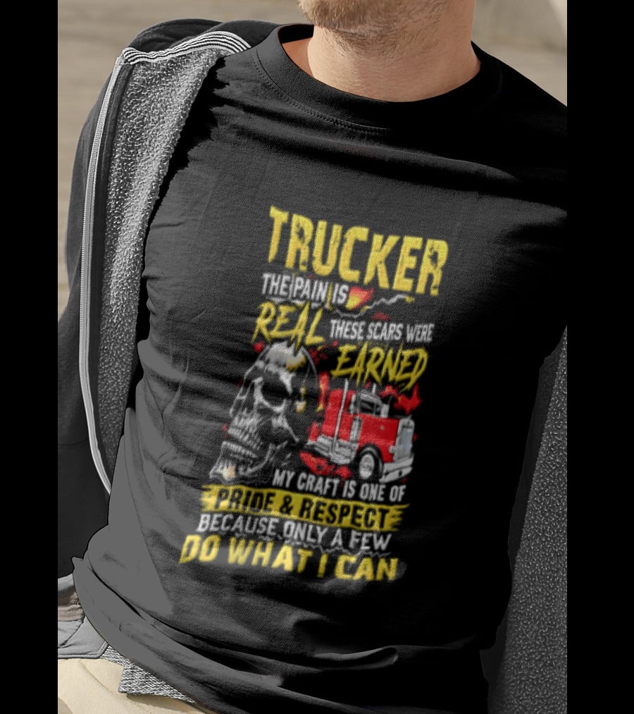 Trucker The Pain Is Real Earned With Pride And Respect Skull And Truck Craft Do What I Can T-Shirt