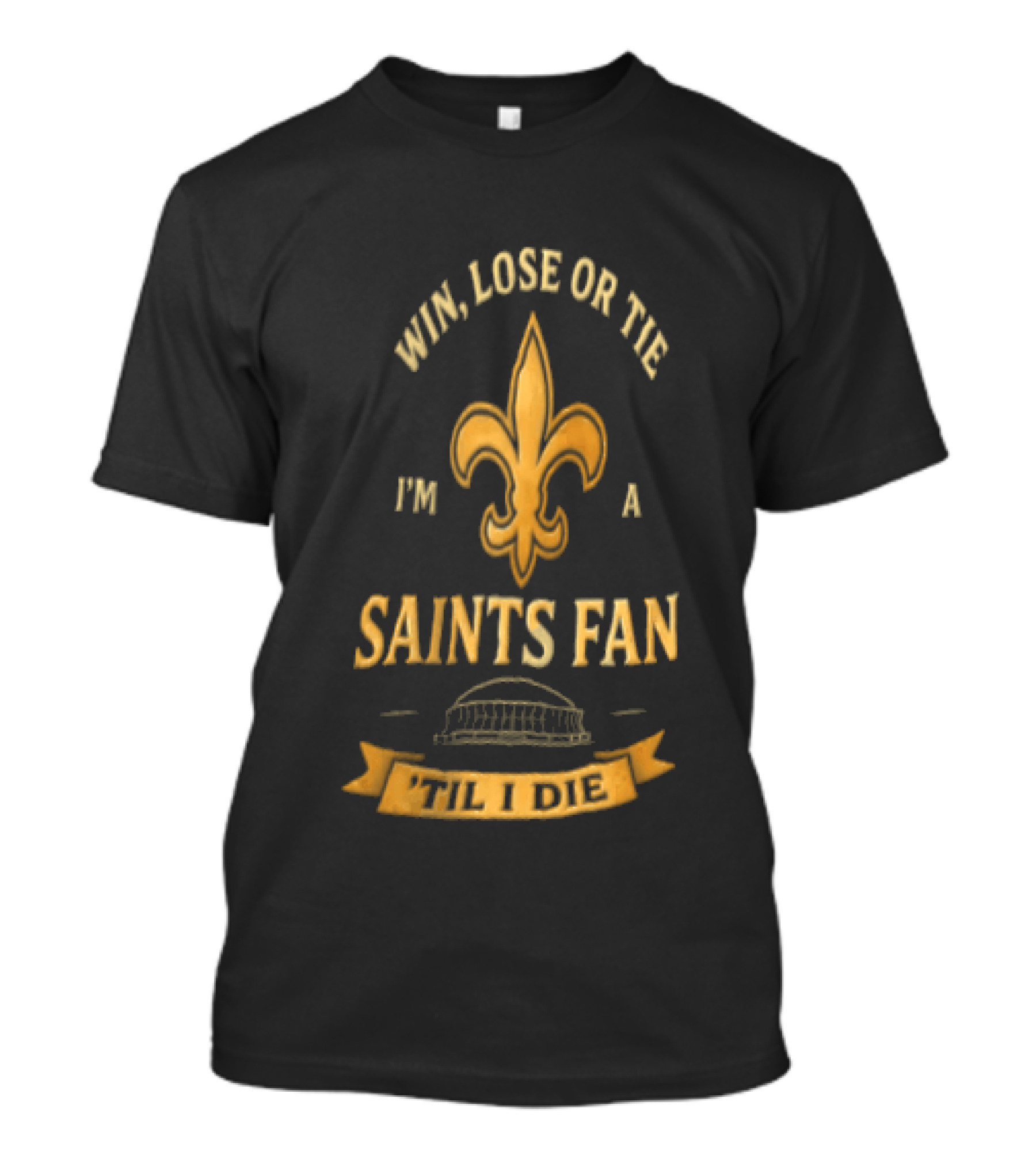 Win Lose Or Tie I'm A Saints Fan Til I Die T-Shirt