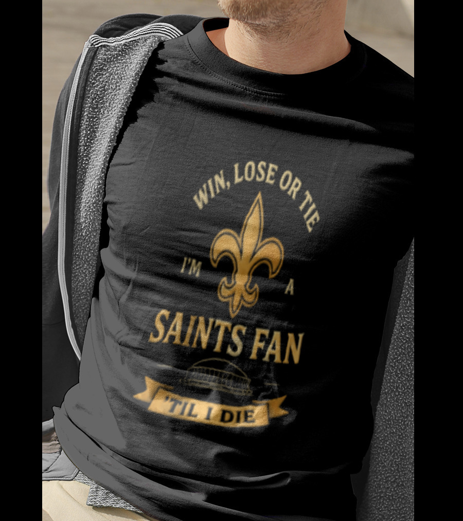 Win Lose Or Tie I'm A Saints Fan Til I Die T-Shirt