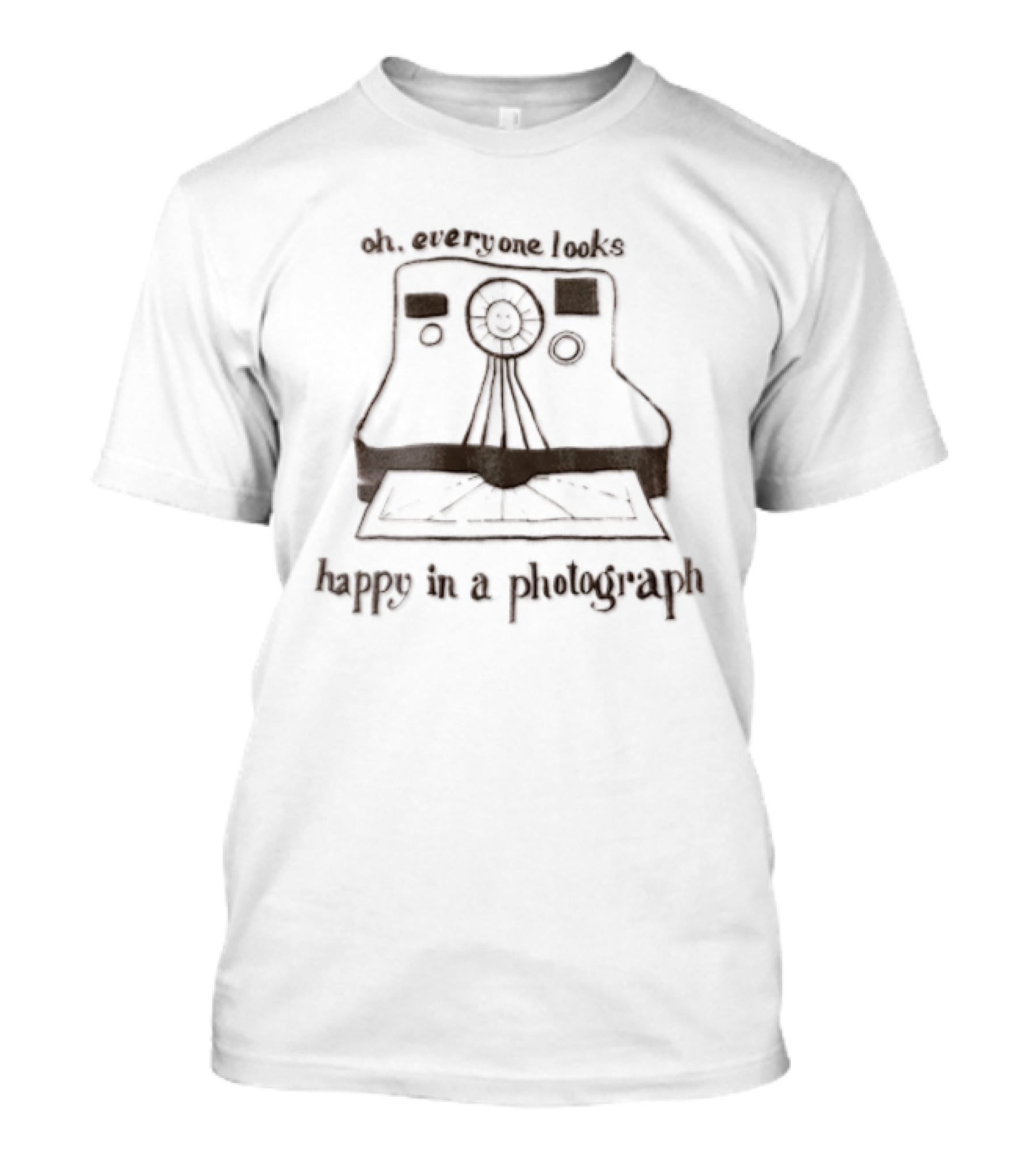 Oh Everyone Looks Happy In A Photograph Instant Camera T-Shirt