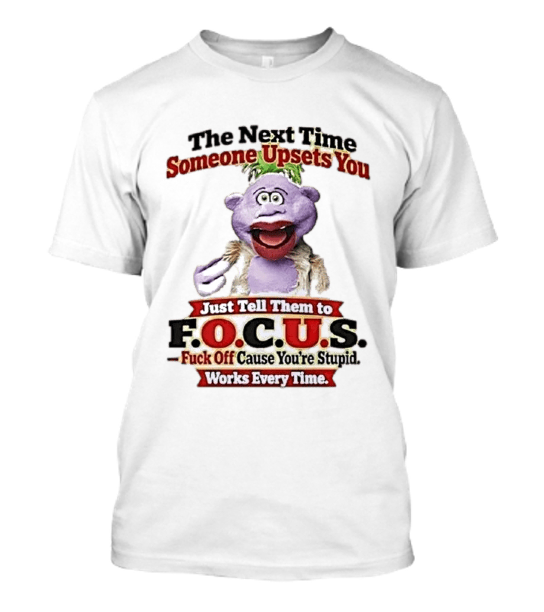 The Next Time Someone Upsets You Tell Them To F.O.C.U.S. Works Every Time Skeeter Puppet T-Shirt