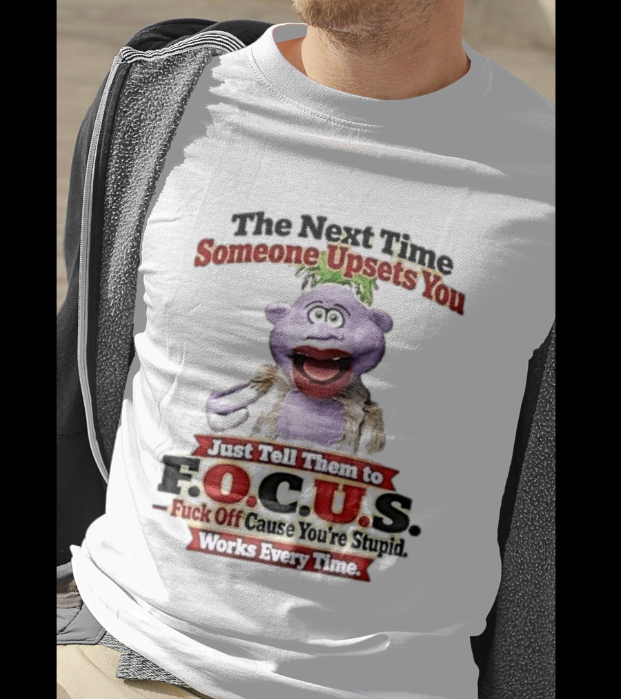 The Next Time Someone Upsets You Tell Them To F.O.C.U.S. Works Every Time Skeeter Puppet T-Shirt