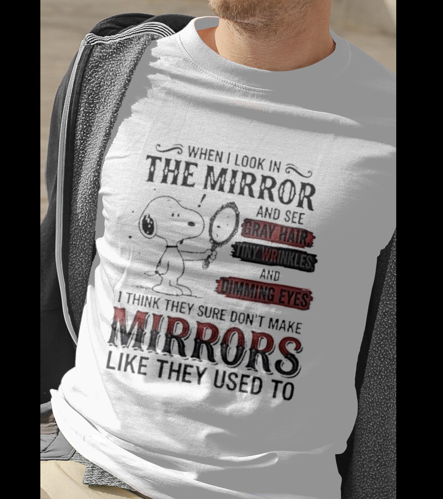 Snoopy Cartoon When I Look In The Mirror See Gray Hair Wrinkles Dimming Eyes Sure Don't Make Mirrors Like They Used To T-Shirt