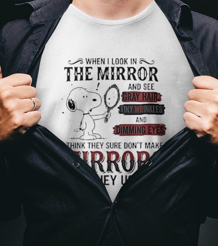 Snoopy Cartoon When I Look In The Mirror See Gray Hair Wrinkles Dimming Eyes Sure Don't Make Mirrors Like They Used To T-Shirt