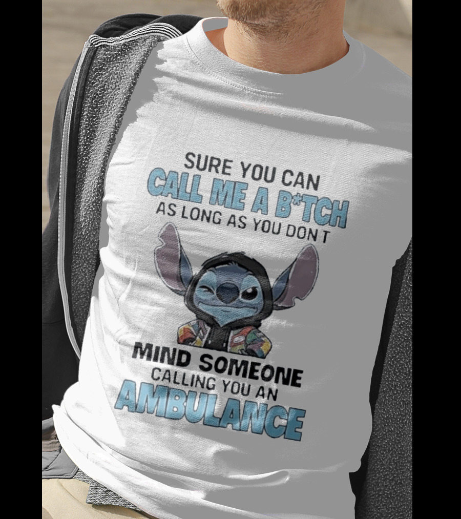 Sure You Can Call Me A B*tch Stitch Mind Someone Calling You An Ambulance T-Shirt