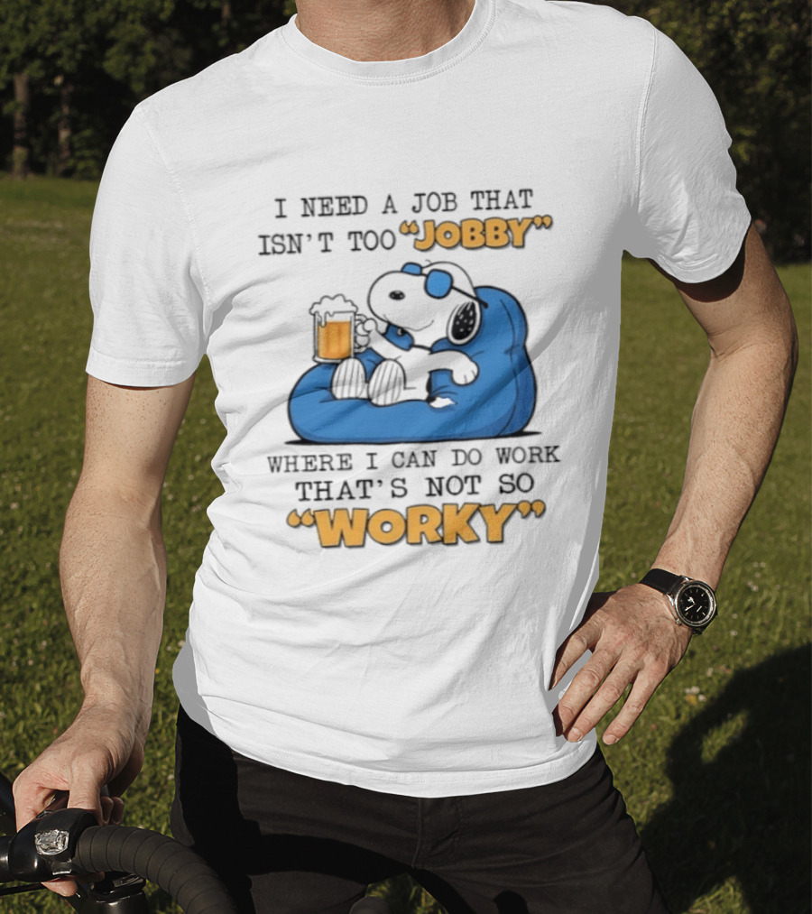 Snoopy Relax On Bean Bag With Beer I Need A Job That Isn't Too Jobby Where I Can Do Work That's Not So Worky T-Shirt
