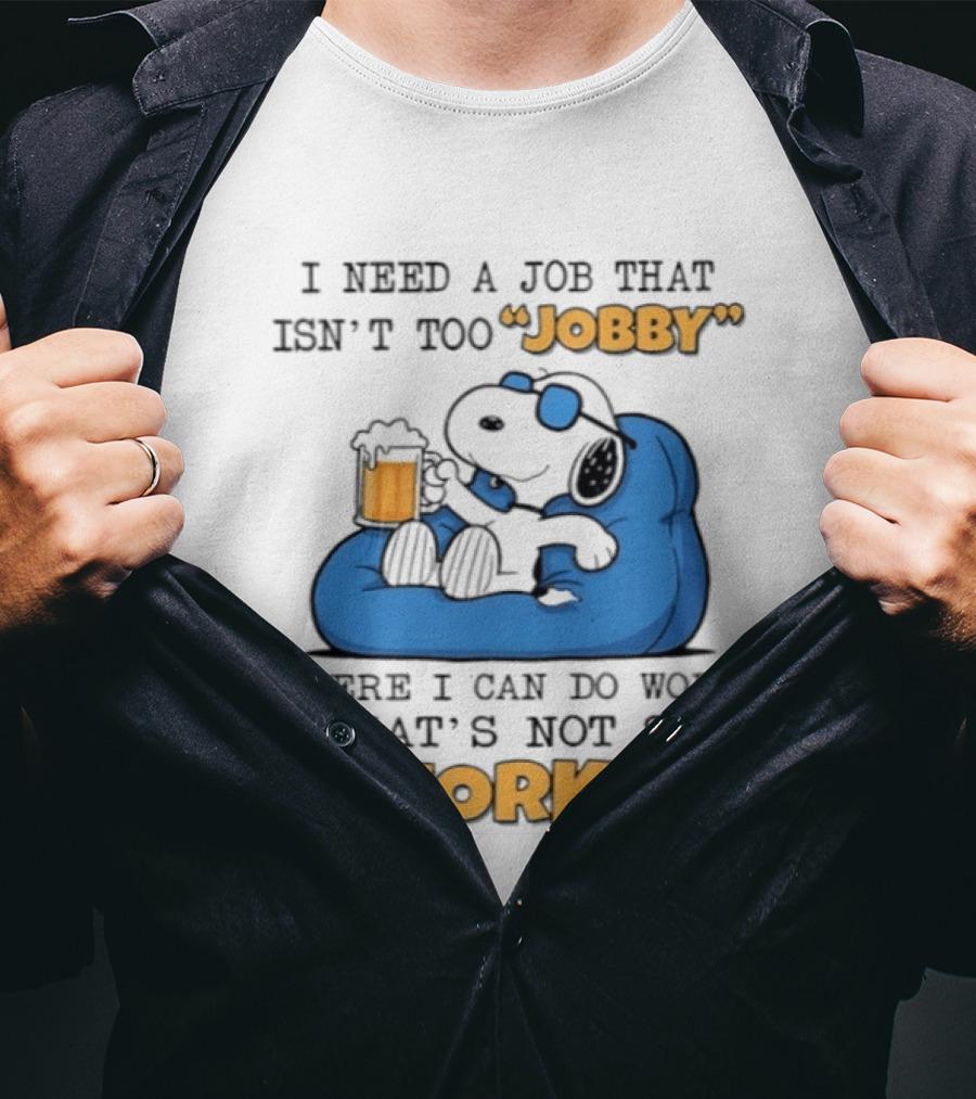 Snoopy Relax On Bean Bag With Beer I Need A Job That Isn't Too Jobby Where I Can Do Work That's Not So Worky T-Shirt