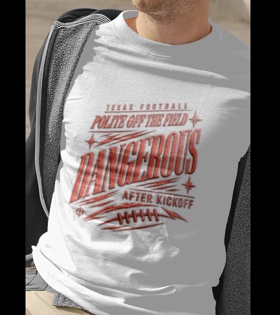 Texas Football Polite Off The Field Dangerous After Kickoff T-Shirt