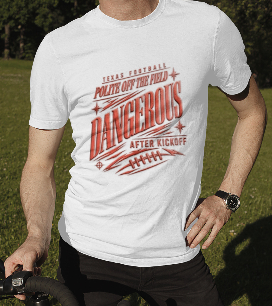 Texas Football Polite Off The Field Dangerous After Kickoff T-Shirt