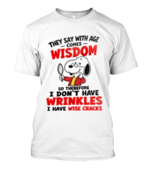 They Say With Age Comes Wisdom Snoopy I Don't Have Wrinkles I Have Wise Cracks T-Shirt