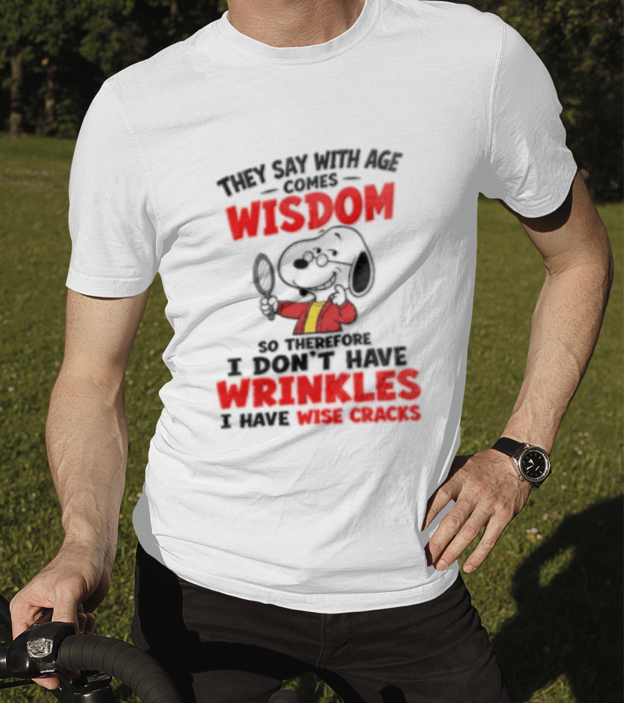 They Say With Age Comes Wisdom Snoopy I Don't Have Wrinkles I Have Wise Cracks T-Shirt