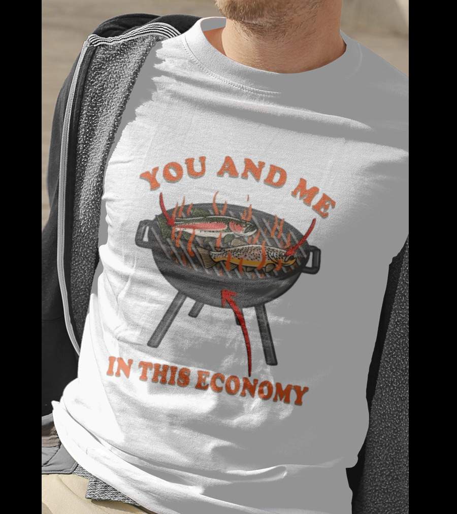 You And Me Barbecue Fish Grill Humor In This Economy T-Shirt