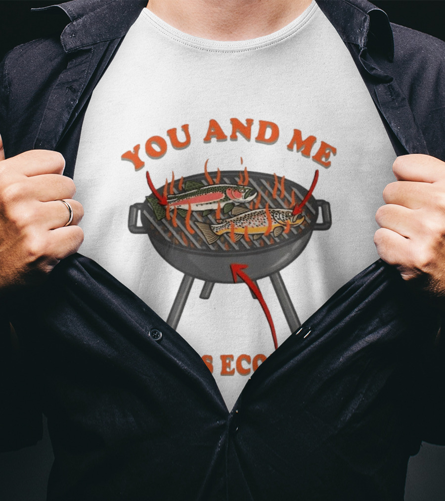 You And Me Barbecue Fish Grill Humor In This Economy T-Shirt