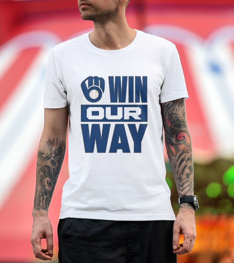 2026 Brewers Win Our Way Fist And Baseball T-Shirt