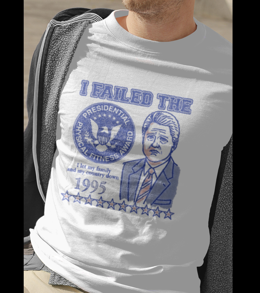 I Failed The Presidential Physical Fitness Award 1995 Let My Family And Country Down T-Shirt