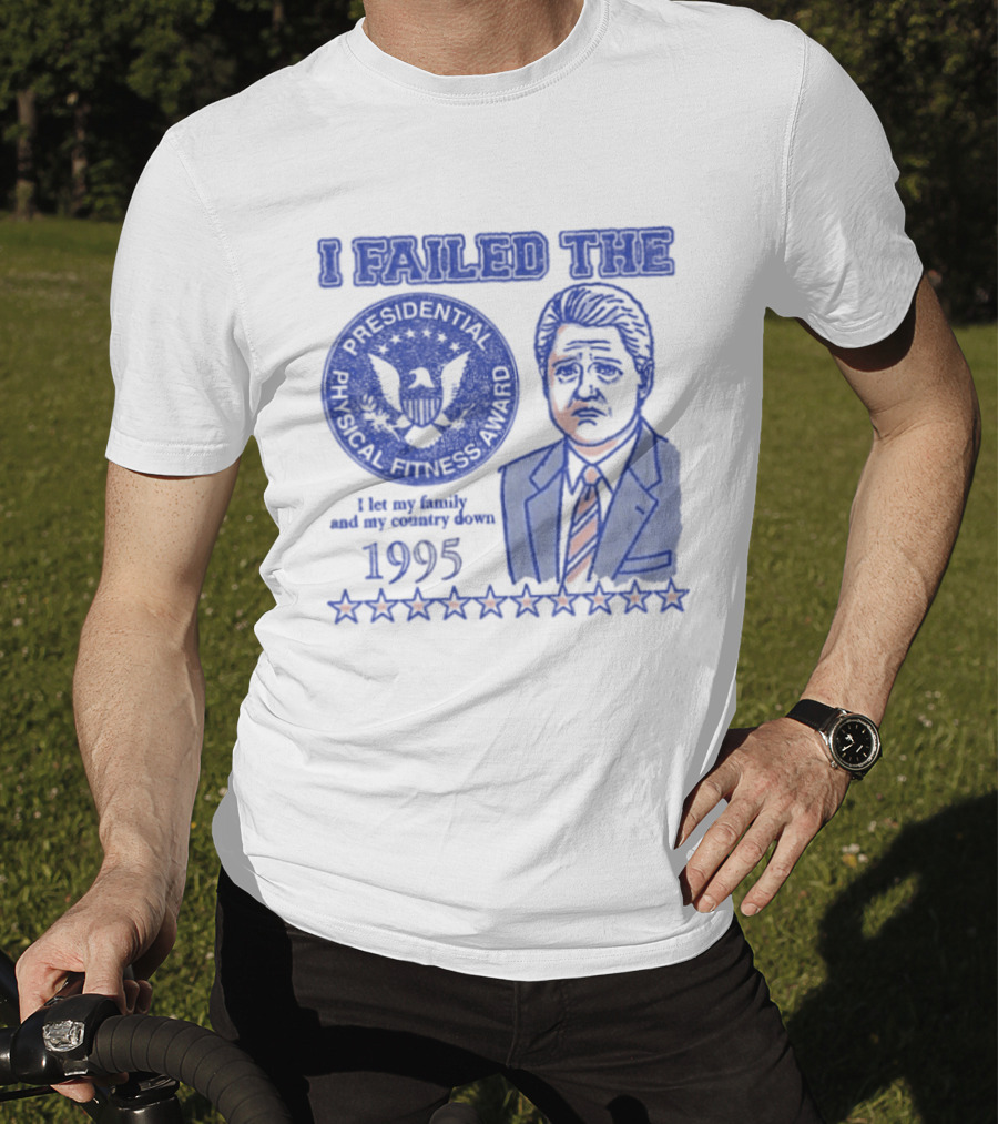 I Failed The Presidential Physical Fitness Award 1995 Let My Family And Country Down T-Shirt