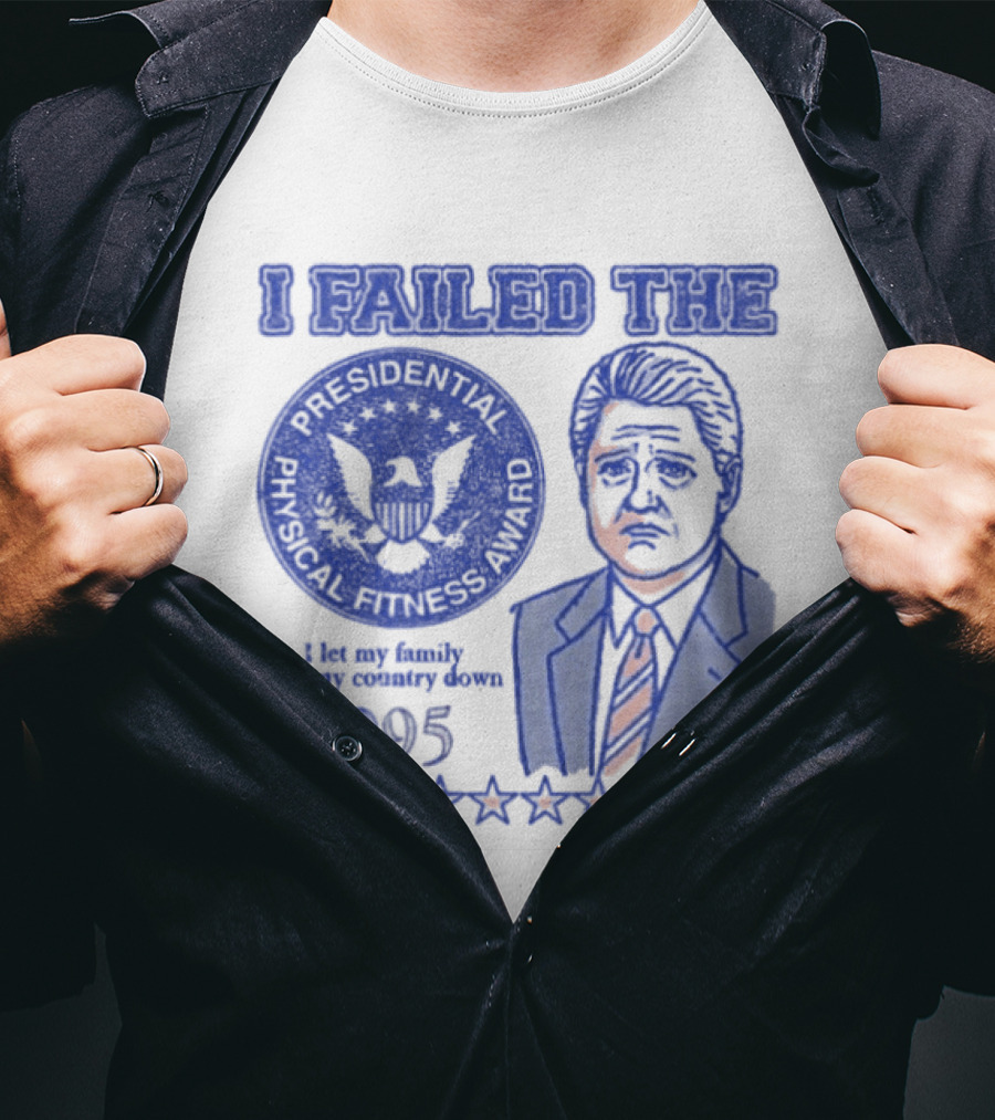 I Failed The Presidential Physical Fitness Award 1995 Let My Family And Country Down T-Shirt