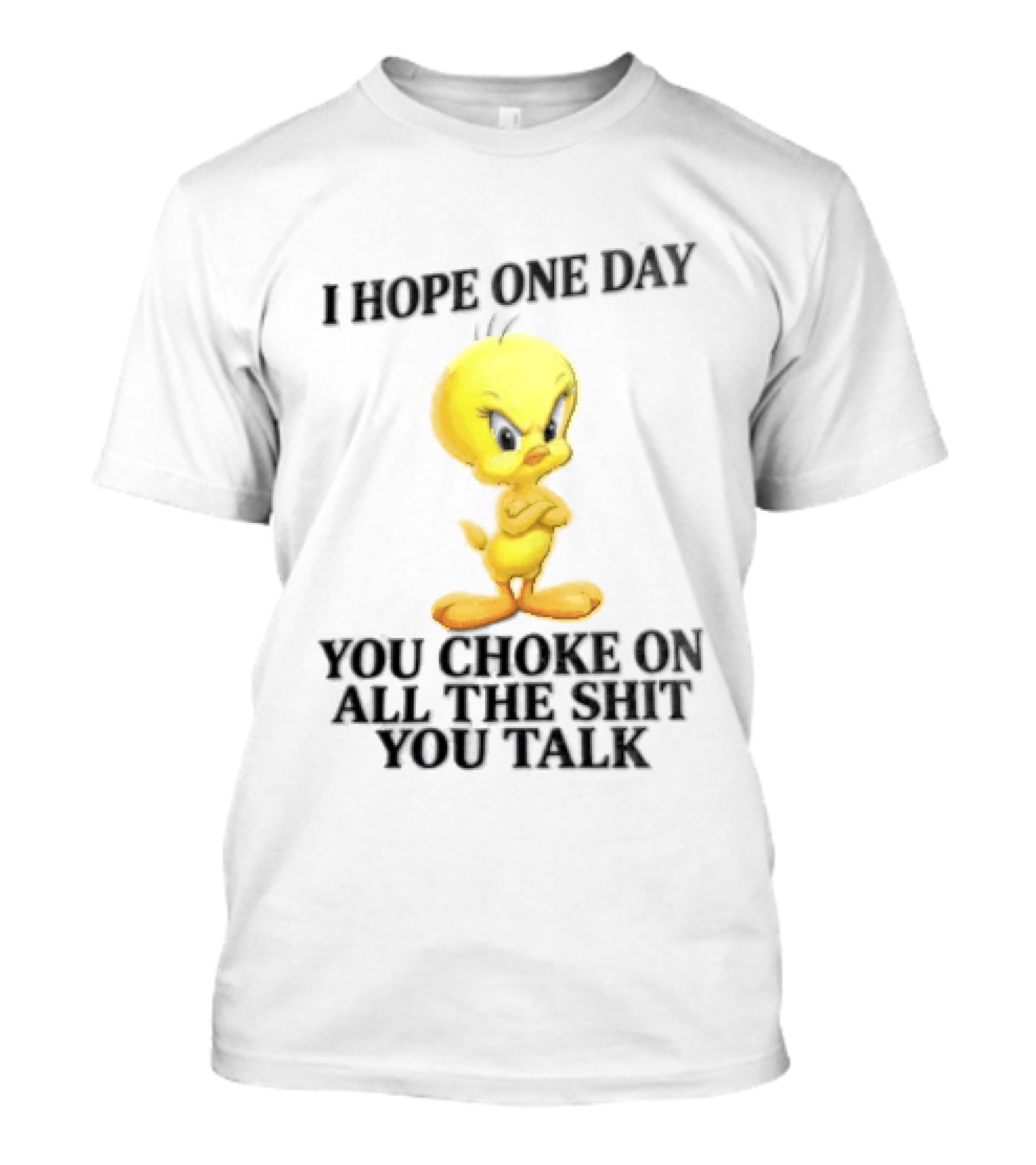 I Hope One Day You Choke On All The Shit You Talk Tweety Bird T-Shirt