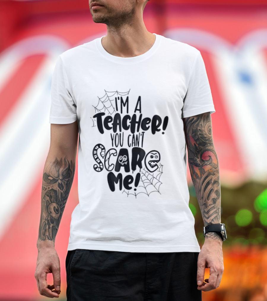 I'm A Teacher You Can't Scare Me Web T-Shirt