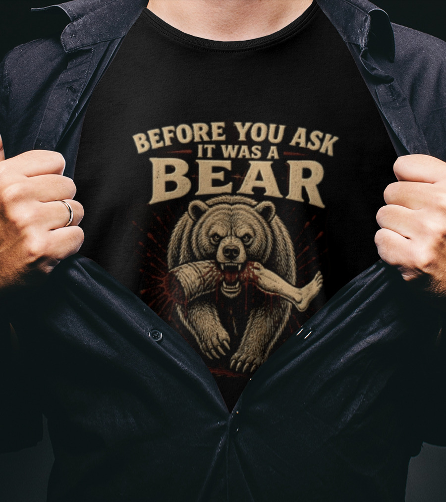 Before You Ask It Was A Bear Biting Severed Human Leg T-Shirt