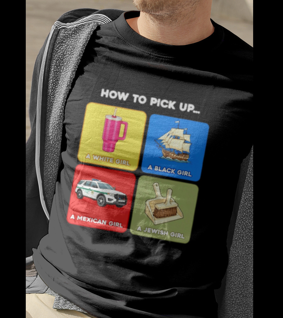 How To Pick Up Offensive Meme A White Girl A Black Girl A Mexican Girl A Jewish Girl Satire Dark Humor T-Shirt