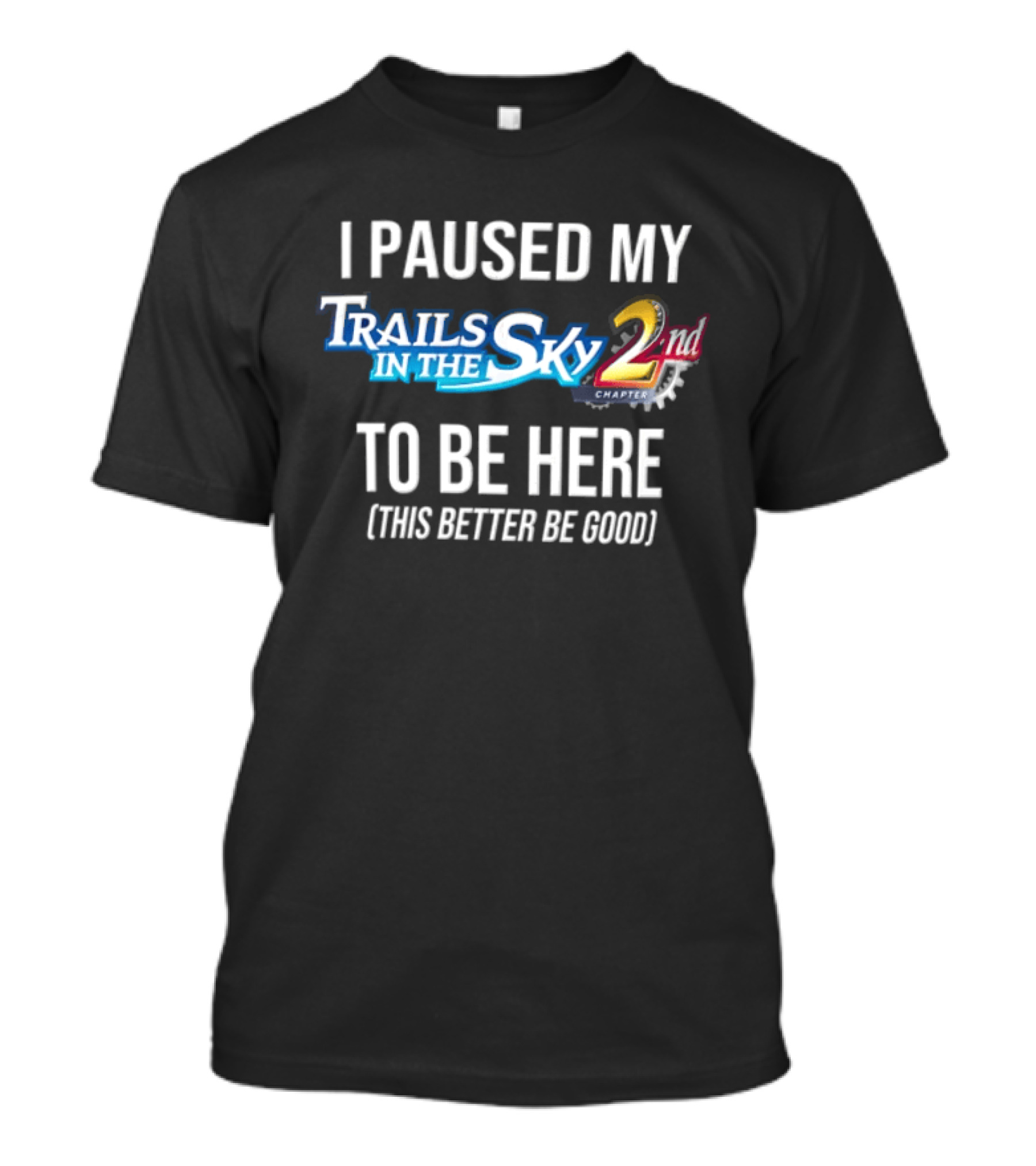 I Paused My Trails In The Sky 2nd Chapter To Be Here This Better Be Good T-Shirt