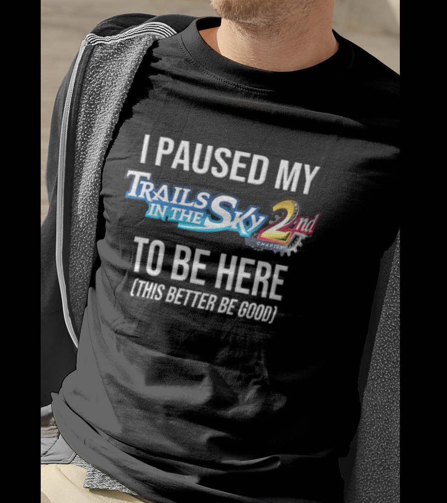 I Paused My Trails In The Sky 2nd Chapter To Be Here This Better Be Good T-Shirt