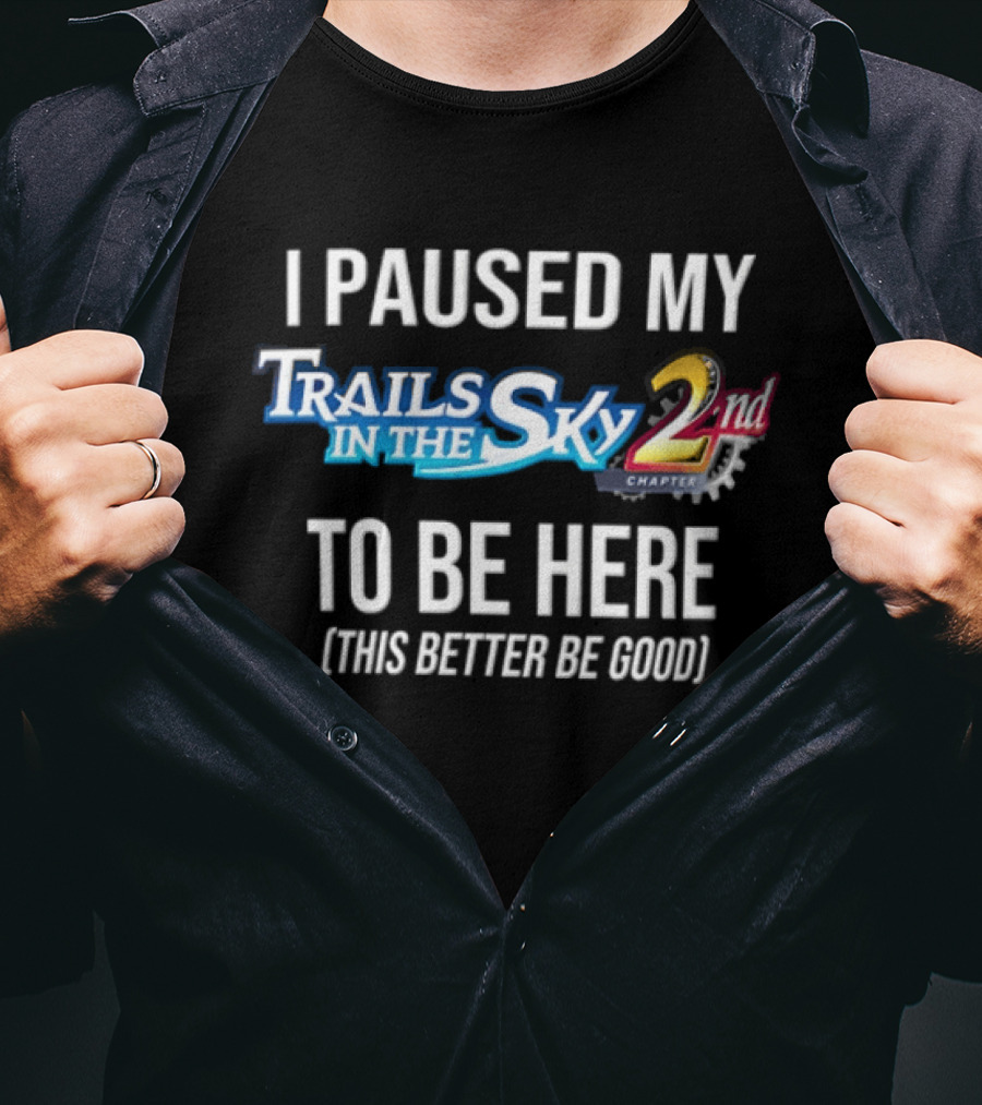 I Paused My Trails In The Sky 2nd Chapter To Be Here This Better Be Good T-Shirt