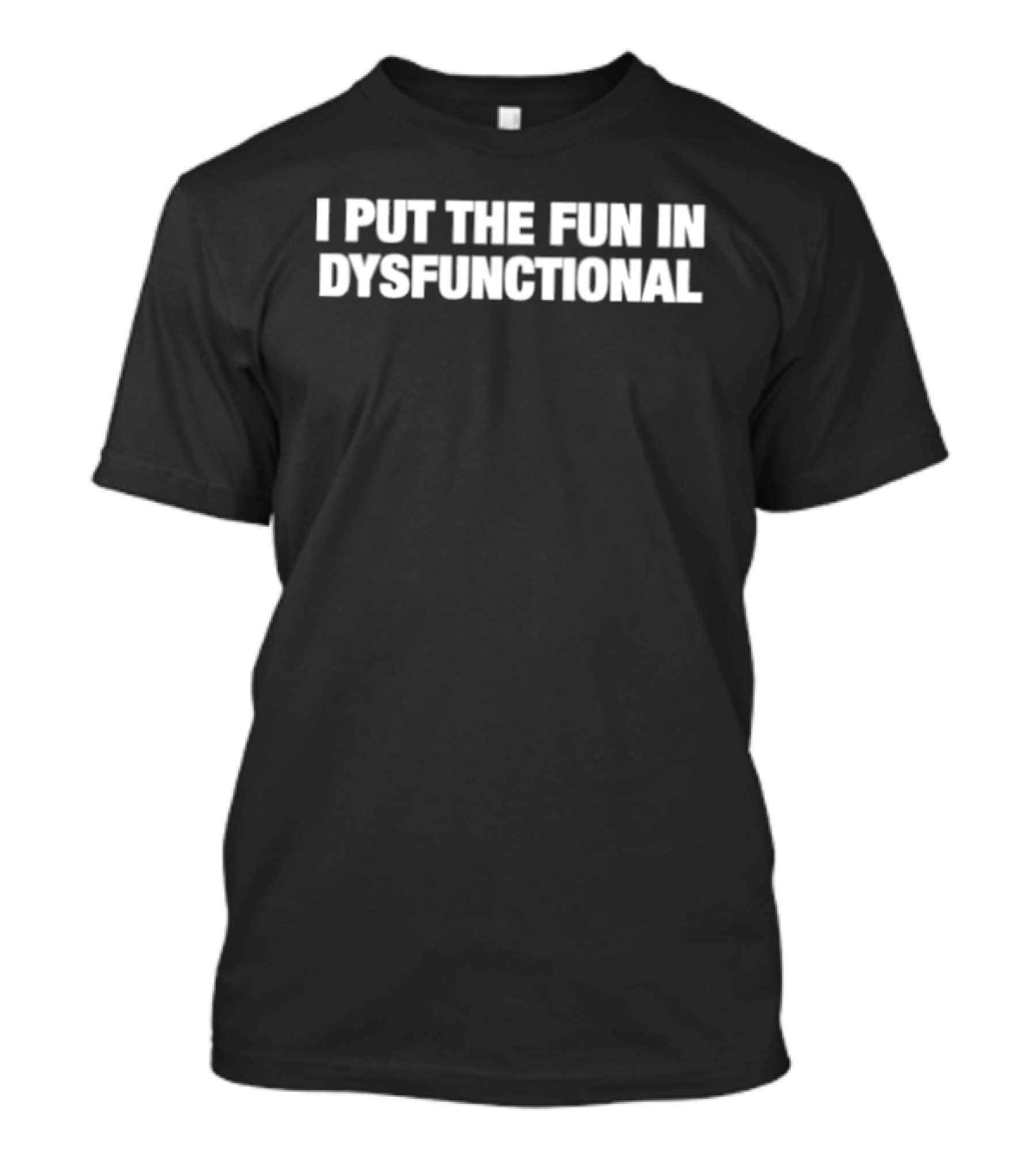 I Put The Fun In Dysfunctional Bold White T-Shirt