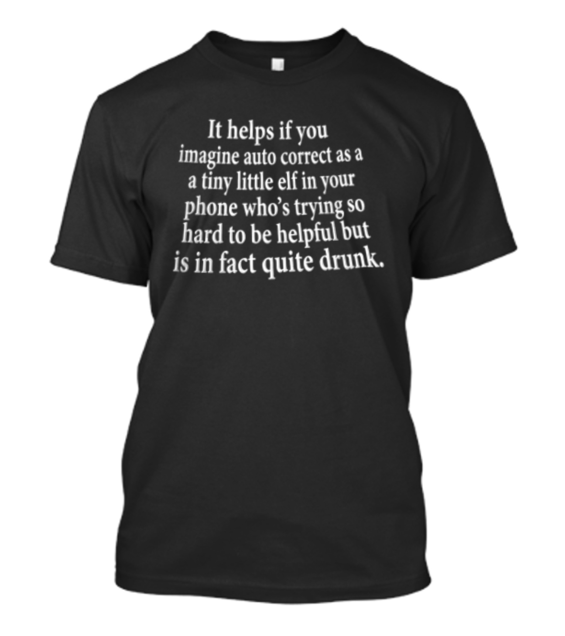 Imagine Auto Correct As Tiny Elf In Your Phone Trying Hard But Quite Drunk T-Shirt