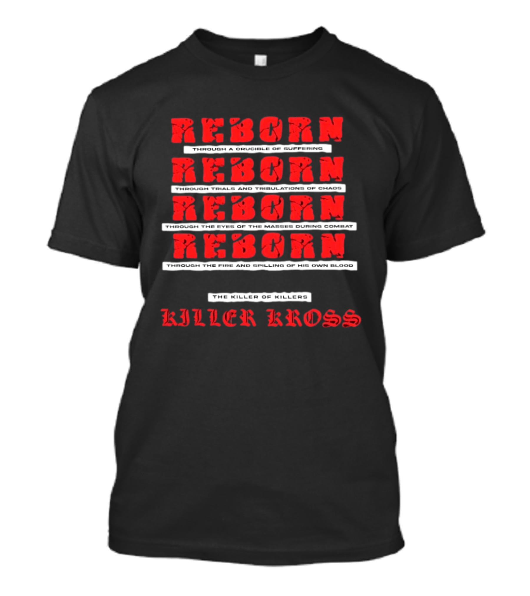 Killer Kross Reborn Through Trials And Tribulations Of Chaos And Fire T-Shirt
