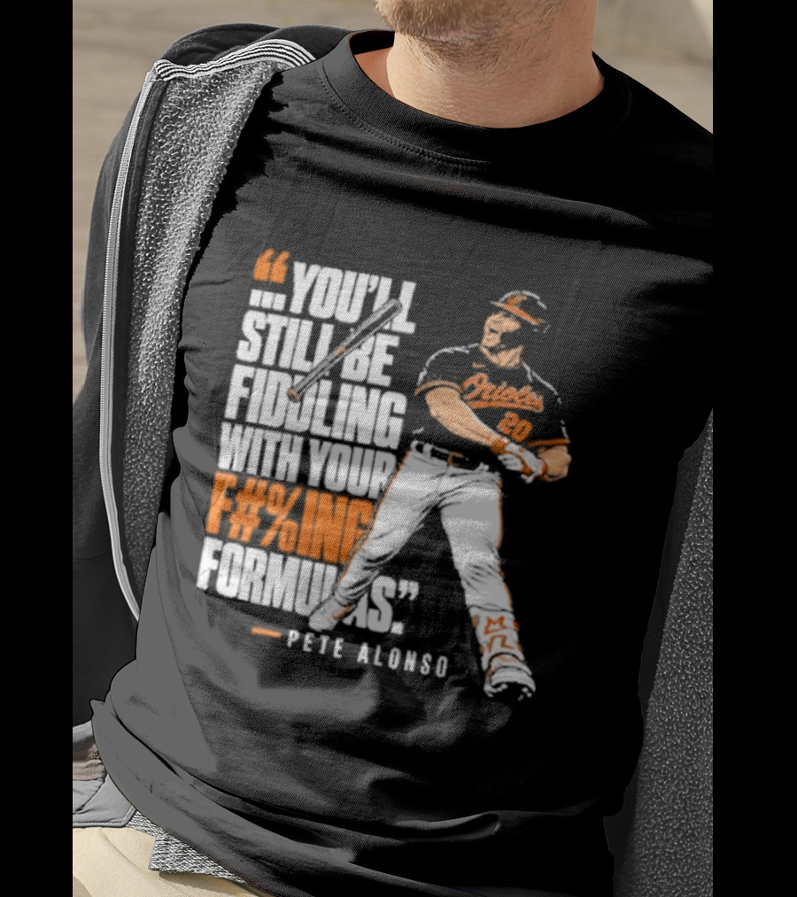 Orioles Fiddling With Your Formulas Pete Alonso T-Shirt