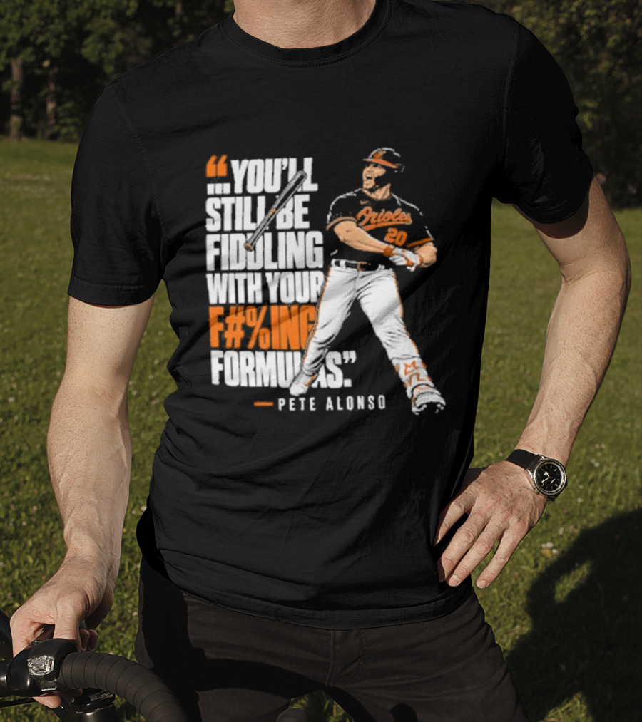 Orioles Fiddling With Your Formulas Pete Alonso T-Shirt
