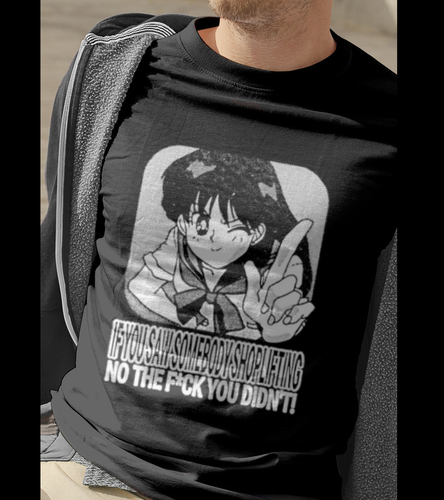 Sailor Moon If You Saw Someone Shoplifting No The Fuck You Didn't Text Anime T-Shirt