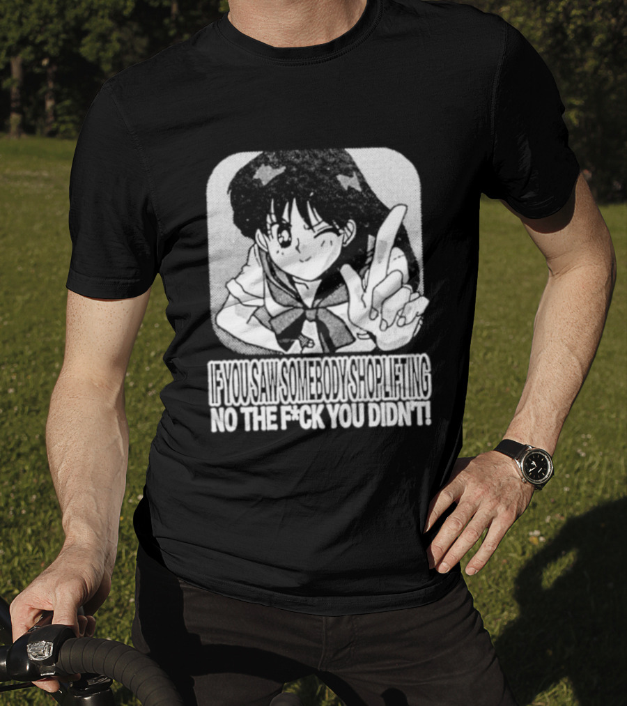 Sailor Moon If You Saw Someone Shoplifting No The Fuck You Didn't Text Anime T-Shirt