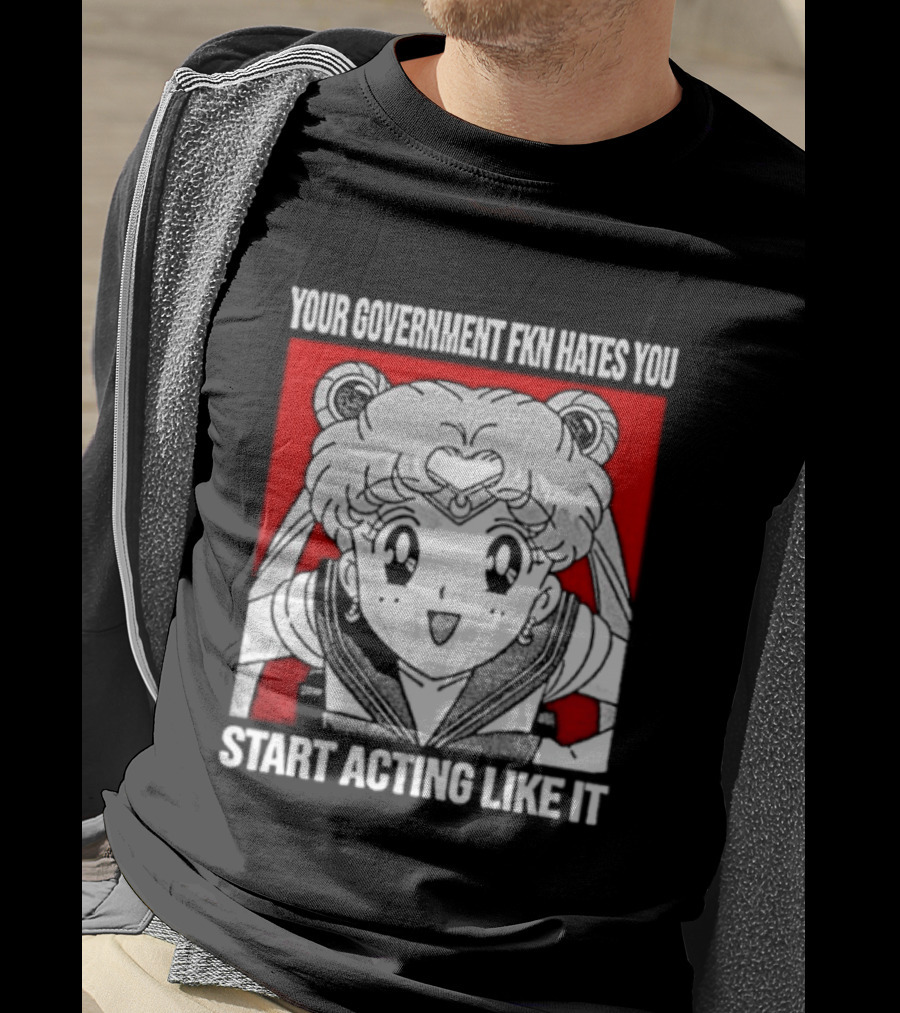 Your Government Hates You Start Acting Like It Sailor Moon T-Shirt