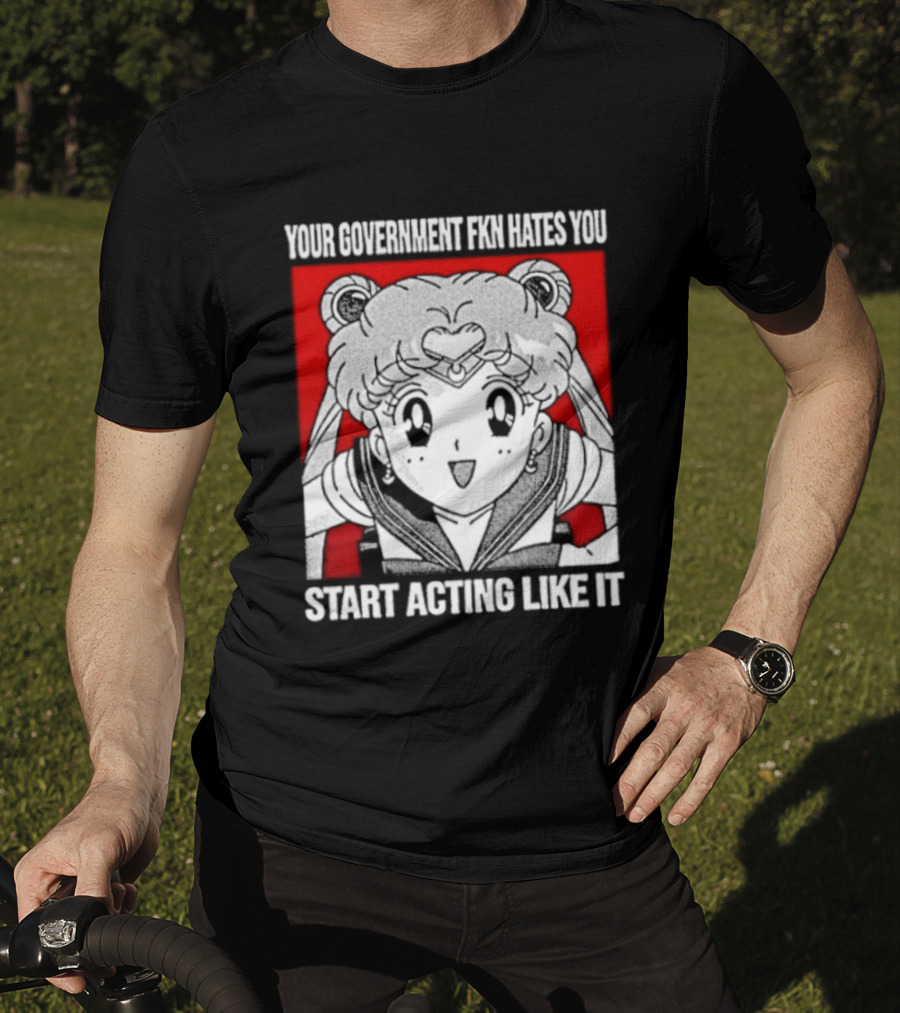 Your Government Hates You Start Acting Like It Sailor Moon T-Shirt