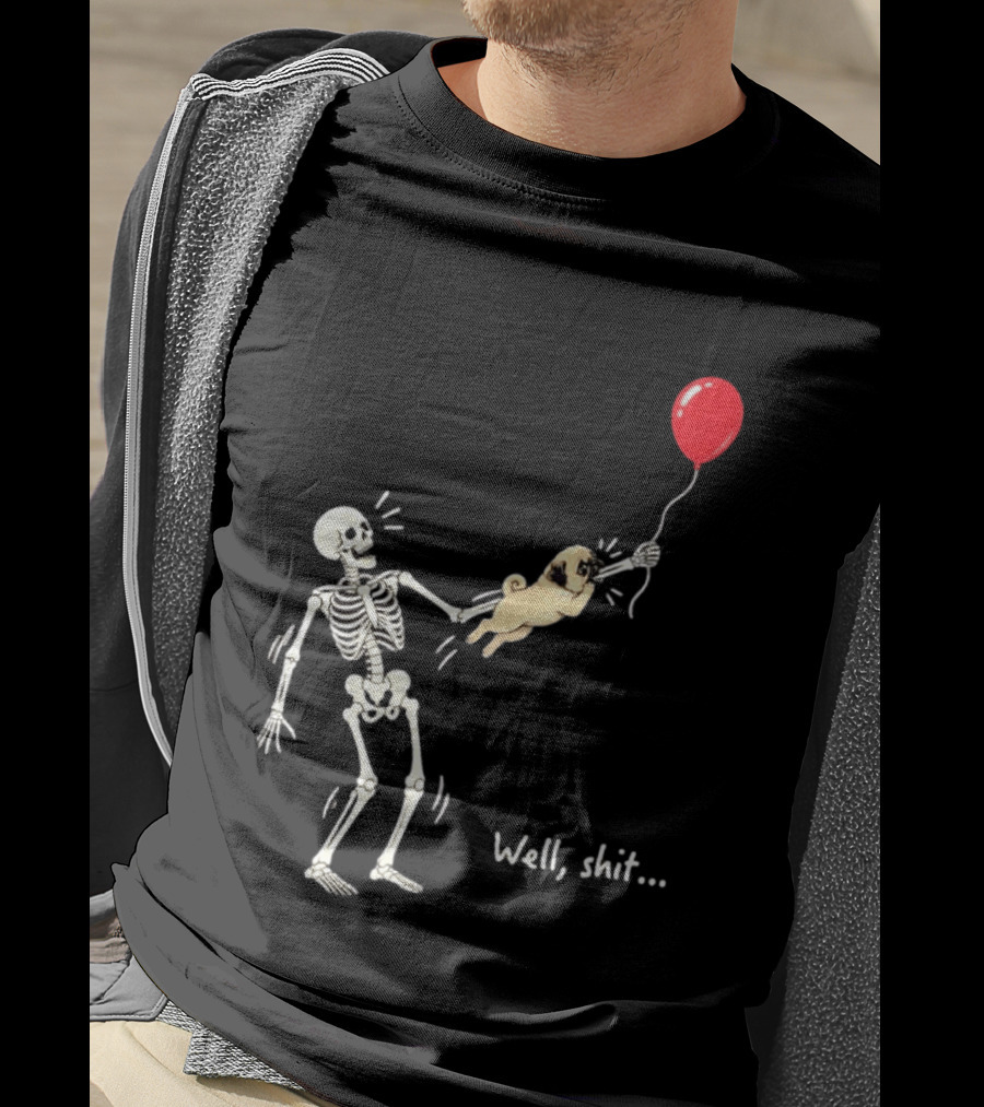 Skeleton With Pug And Red Balloon Well Shit T-Shirt
