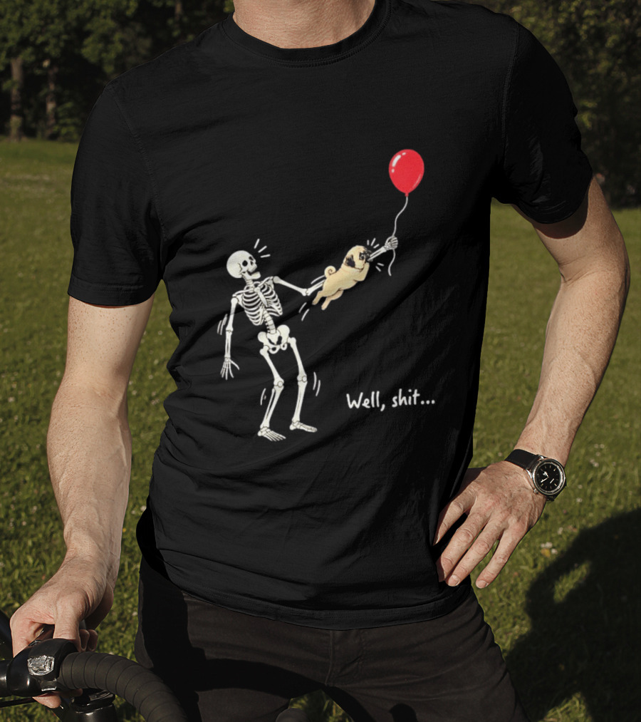 Skeleton With Pug And Red Balloon Well Shit T-Shirt