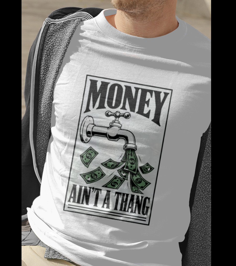 Money Ain't A Thang Faucet Cash Wealth T-Shirt