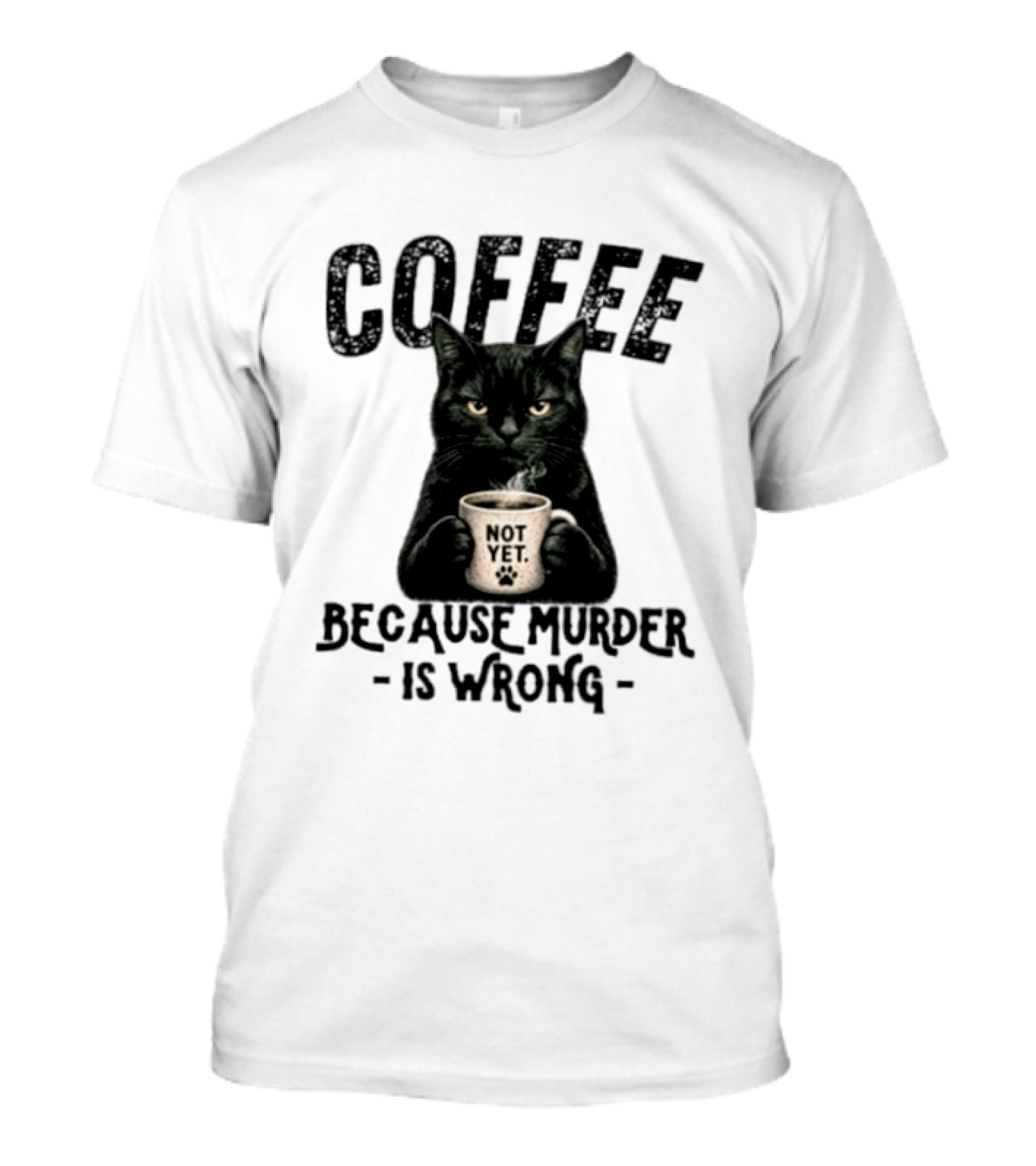 Coffee Not Yet Black Cat Because Murder Is Wrong T-Shirt