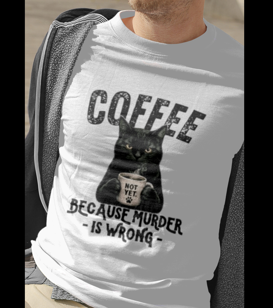 Coffee Not Yet Black Cat Because Murder Is Wrong T-Shirt