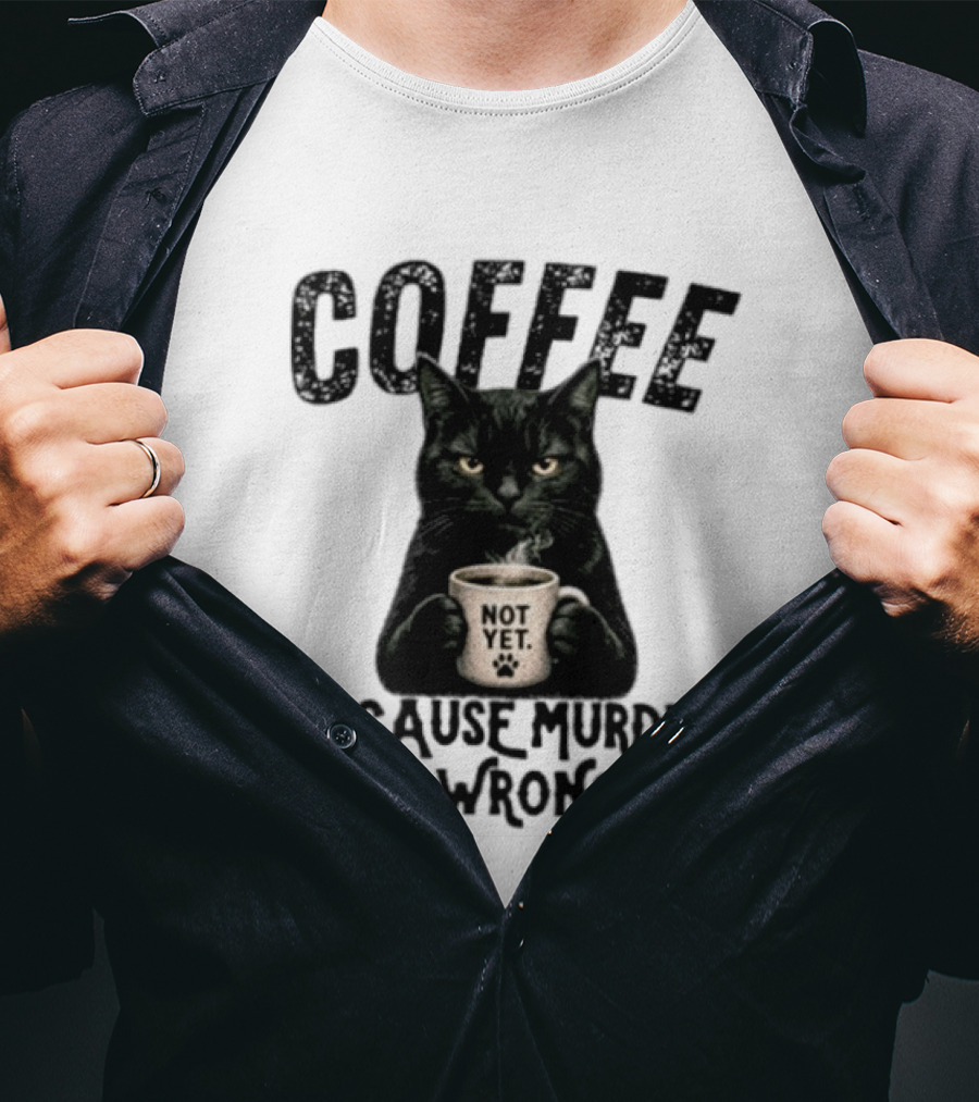 Coffee Not Yet Black Cat Because Murder Is Wrong T-Shirt